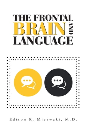 The Frontal Brain And Language【電子書籍】[ Edison K. Miyawaki M.D. ]