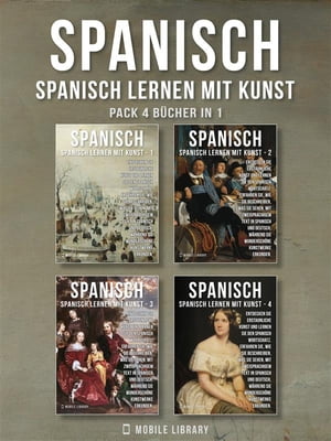 Pack 4 B?cher in 1- Spanisch - Spanisch Lernen Mit Kunst Erfahren Sie, wie Sie beschreiben, was Sie sehen, mit zweisprachigem Text in Spanisch und Deutsch, w?hrend Sie wundersch?ne Kunstwerke erkunden【電子書籍】[ Mobile Library ]