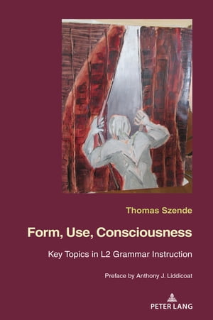 Form, Use, Consciousness Key topics in L2 grammar instruction With a Preface by Anthony J. Liddicoat (Professor of Applied Linguistics, University of Warwick)【電子書籍】[ Thomas Szende ]