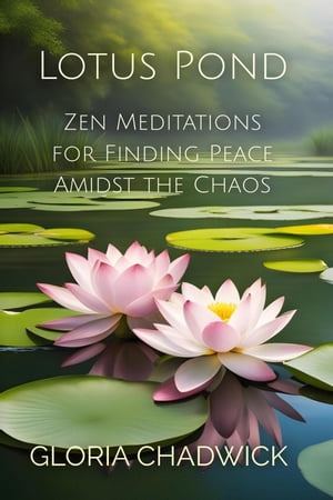 Lotus Pond: Zen Meditations for Finding Peace Amidst the Chaos