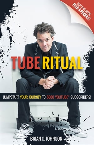 Tube Ritual Jumpstart Your Journey to 5000 YouTube Subscribers【電子書籍】[ Brian G. Johnson ]