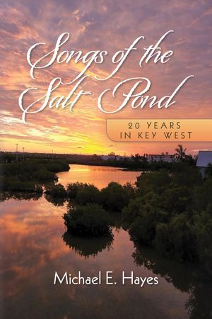 Songs of the Salt Pond 20 years in Key West【電子書籍】 Michael E. Hayes