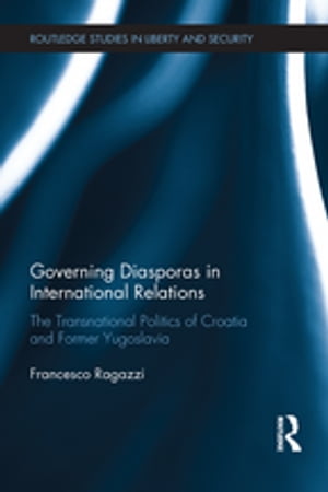 Governing Diasporas in International Relations The Transnational Politics of Croatia and Former Yugoslavia