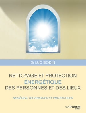 Nettoyage et protection ?nerg?tique des personnes et des lieux - Rem?des, techniques et protocoles