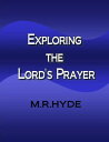 Exploring the Lord's Prayer【電子書籍】[ M.R. Hyde ]