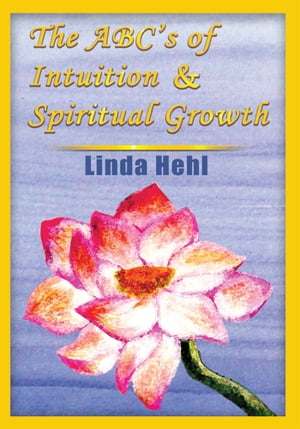 The Abc's of Intuition & Spiritual Growth【電子書籍】[ Linda Hehl ]