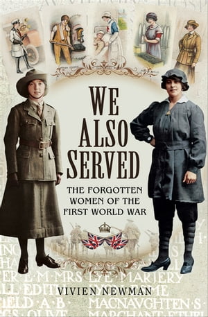 We Also Served The Forgotten Women of the First World War【電子書籍】 Vivien Newman