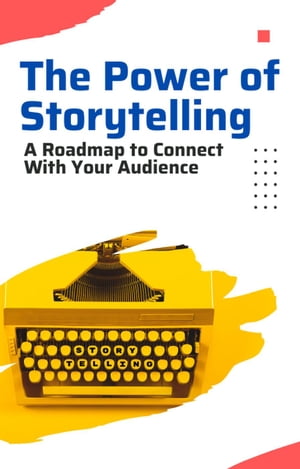 The Power of Storytelling: A Roadmap to Connect with Your Audience【電子書籍】 Growth Toolbox