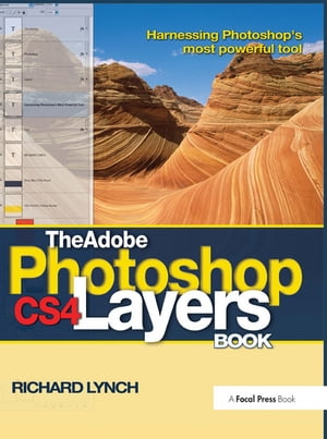 The Adobe Photoshop CS4 Layers Book Harnessing Photoshop 039 s most powerful tool【電子書籍】 Richard Lynch