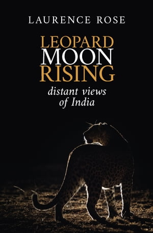 Leopard Moon Rising Distant views of India【電子書籍】[ Laurence Rose ]