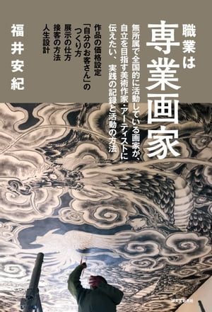 職業は専業画家 無所属で全国的に活動している画家が、自立を目指す美術作家・アーティストに伝えたい、実践の記録と活動の方法【電子書籍】[ 福井安紀 ]