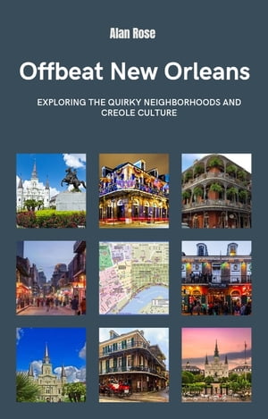Offbeat New Orleans Exploring the Quirky Neighborhoods and Creole Culture【電子書籍】[ Alan Rose ]