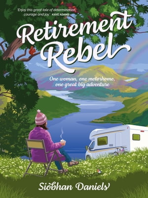 Retirement Rebel One woman, one motorhome, one great big adventure【電子書籍】[ Siobhan Daniels ]