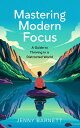Mastering Modern Focus A Guide to Thriving in a Distracted World【電子書籍】[ Jenny Ba...