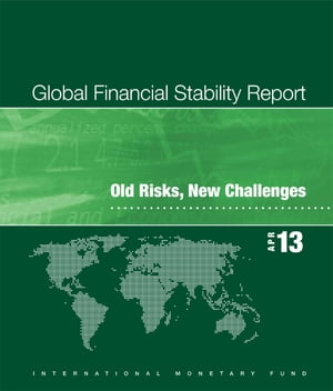 Global Financial Stability Report, April 2013: Old Risks, New Challenges