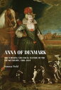 Anna of Denmark The material and visual culture of the Stuart courts, 1589 1619【電子書籍】 Jemma Field