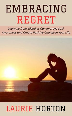 ŷKoboŻҽҥȥ㤨Embracing Regret: Learning from Mistakes Can Improve Self-Awareness and Create Positive Change in Your LifeŻҽҡ[ Laurie Horton ]פβǤʤ450ߤˤʤޤ