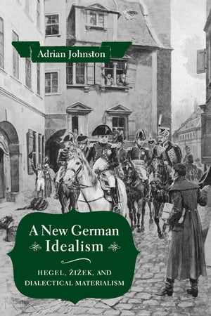 A New German Idealism Hegel, ?i?ek, and Dialectical Materialism