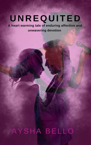 Unrequited A heartwarming tale of enduring affection and unwavering devotion【電子書籍】[ Aysha Bello ]