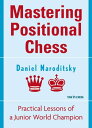 Mastering Positional Chess Practical Lessons of a Junior World Champion【電子書籍】 Daniel Naroditsky