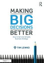Making Big Decisions Better How to Set and Simplify Business Strategy【電子書籍】[ Tim Lewko ]