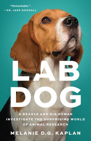 Lab Dog A Beagle and His Human Investigate the Surprising World of Animal Research【電子書籍】[ Melanie D.G. Kaplan ]
