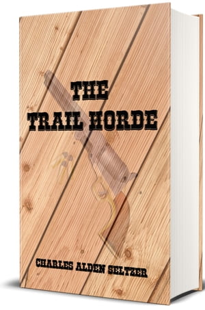 The Trail Horde - Illustrated【電子書籍】[ Charles Alden Seltzer ]