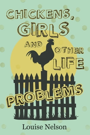Chickens, Girls, and Other Life Problems【電子書籍】[ Louise Nelson ]
