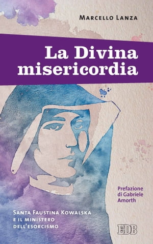 La Divina misericordia Santa Faustina Kowalska e il ministero dell'esorcismo. Prefazione di Gabriele Amorth. Postfazione di Matteo De MeoŻҽҡ[ Marcello Lanza ]