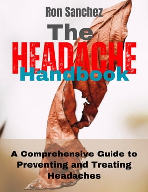 The Headache Handbook A Comprehensive Guide to Preventing and Treating Headaches