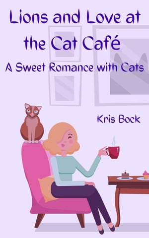 Lions and Love at the Cat Caf? A Furrever Friends Sweet Romance, #0【電子書籍】[ Kris Bock ]