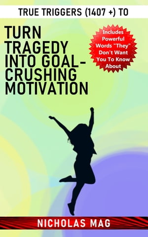 True Triggers (1407 +) to Turn Tragedy Into Goal-Crushing Motivation