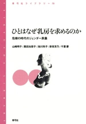 ひとはなぜ乳房を求めるのか　危機の時代のジェンダー表象 危機の時代のジェンダー表象【電子書籍】[ 山崎明子 ]