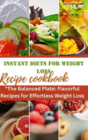 Instant diets for weight loss recipe cookbook The Balanced Plate: Flavorful Recipes for Effortless Weight loss "