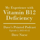 My Experience with Vitamin B12 Deficiency Dave’s Printed Podcast, Episode 2, 202...