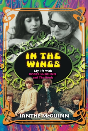 In the Wings: My Life with Roger McGuinn and The Byrds【電子書籍】 Ianthe McGuinn