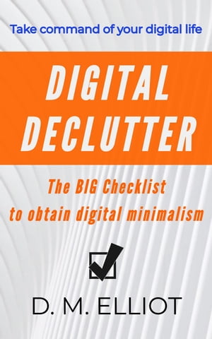 Digital Declutter: The BIG Checklist To Obtain Digital MinimalismŻҽҡ[ D. M. Elliot ]