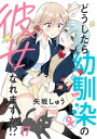 どうしたら幼馴染の彼女になれますか！？　ストーリアダッシュ連載版　第17話【電子書籍】[ 矢坂しゅう ]