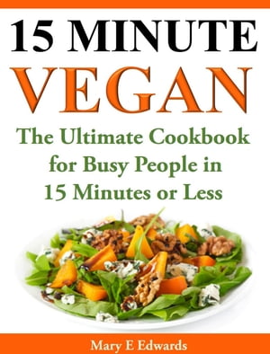 15 Minutes Vegan Cookbook: Amazing Meals for Busy People in 15 Minutes or Less