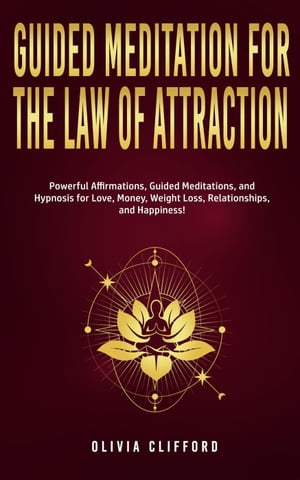 Guided Meditation for The Law of Attraction: Powerful Affirmations, Guided Meditation, and Hypnosis for Love, Money, Weight Loss, Relationships, and Happiness!