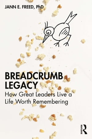 Breadcrumb Legacy How Great Leaders Live a Life Worth Remembering【電子書籍】[ Jann E. Freed ]