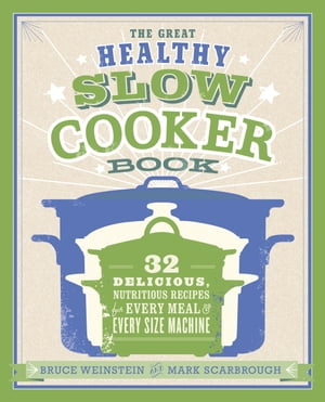 The Great Healthy Slow Cooker Book 32 Delicious, Nutritious Recipes for Every Meal and Every Size of Machine : A Cookbook【電子書籍】[ Bruce Weinstein ]