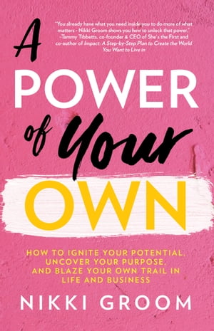A Power of Your Own How to Ignite Your Potential, Uncover Your Purpose, and Blaze Your Own Trail in Life and Business【電子書籍】[ Nikki Groom ]