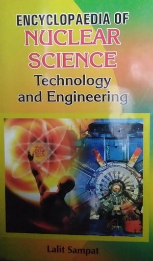 Encyclopaedia Of Nuclear Science, Technology And Engineering【電子書籍】[ Lalit Sampat ]
