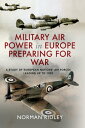 Military Air Power in Europe Preparing for War A Study of European Nations’ Air Forces Leading up to 1939【電子書籍】 Norman Ridley