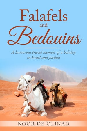 Falafels and Bedouins A humorous travel memoir of a holiday in Israel and JordanŻҽҡ[ Noor De Olinad ]