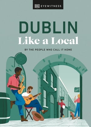 Dublin Like a Local By the People Who Call It Home【電子書籍】[ DK Eyewitness ]