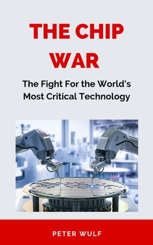 The Chip War The Fight For the World's Most Critical TechnologyŻҽҡ[ Peter wulf ]
