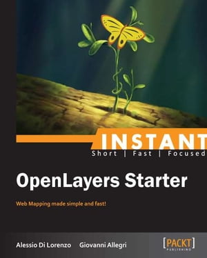 Instant OpenLayers Starter【電子書籍】[ Alessio Di Lorenzo, Giovanni Allegri ]