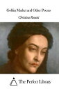 Goblin Market and Other Poems【電子書籍】 Christina Rossetti